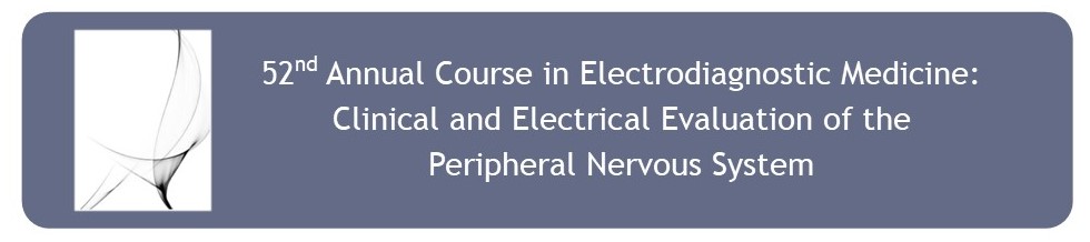 52nd Annual Course in Electrodiagnostic Medicine: Clinical and Electrical Evaluation of the Peripheral Nervous System Banner